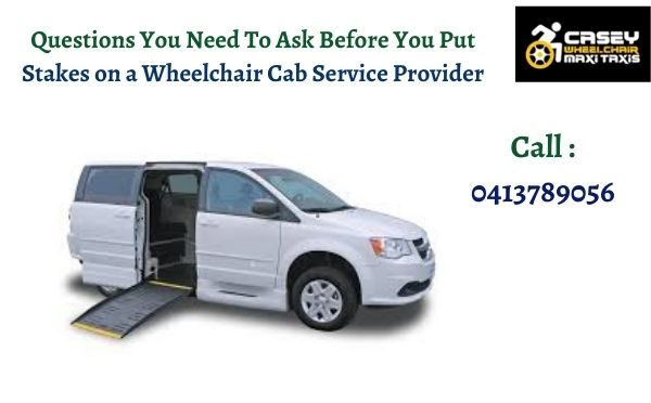 Questions You Need To Ask Before You Put Stakes on a Wheelchair Cab Service Provider