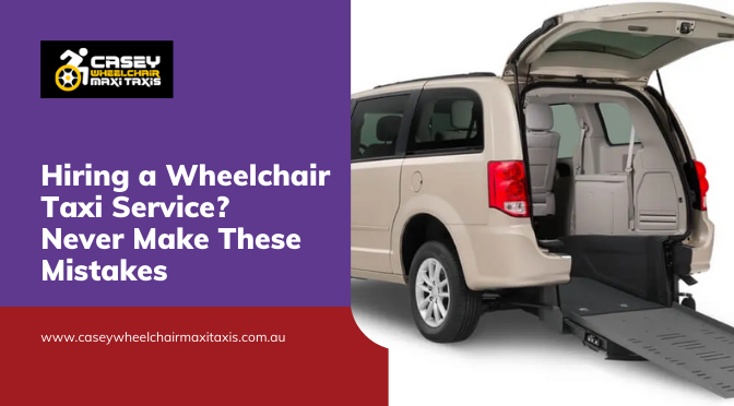 Hiring a Wheelchair Taxi Service? Never Make These Mistakes