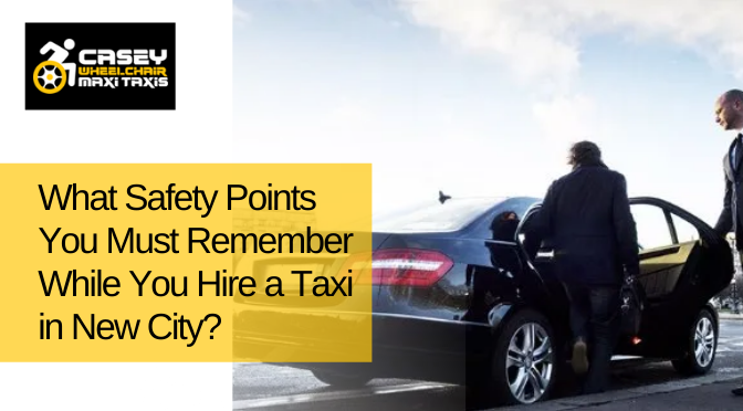 What Safety Points You Must Remember While You Hire a Taxi in New City?