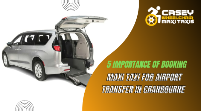 5 Importance of Booking a Maxi Taxi for Airport Transfer in Cranbourne